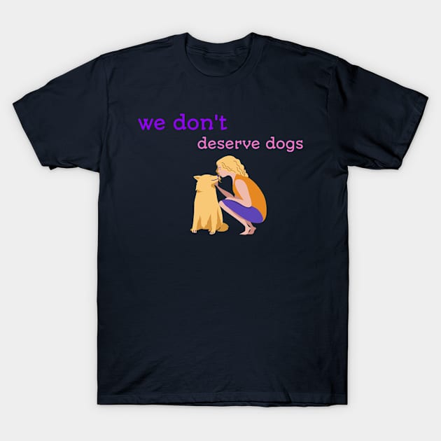 WE DONT DESERVE DOGS T-Shirt by TeeNZ